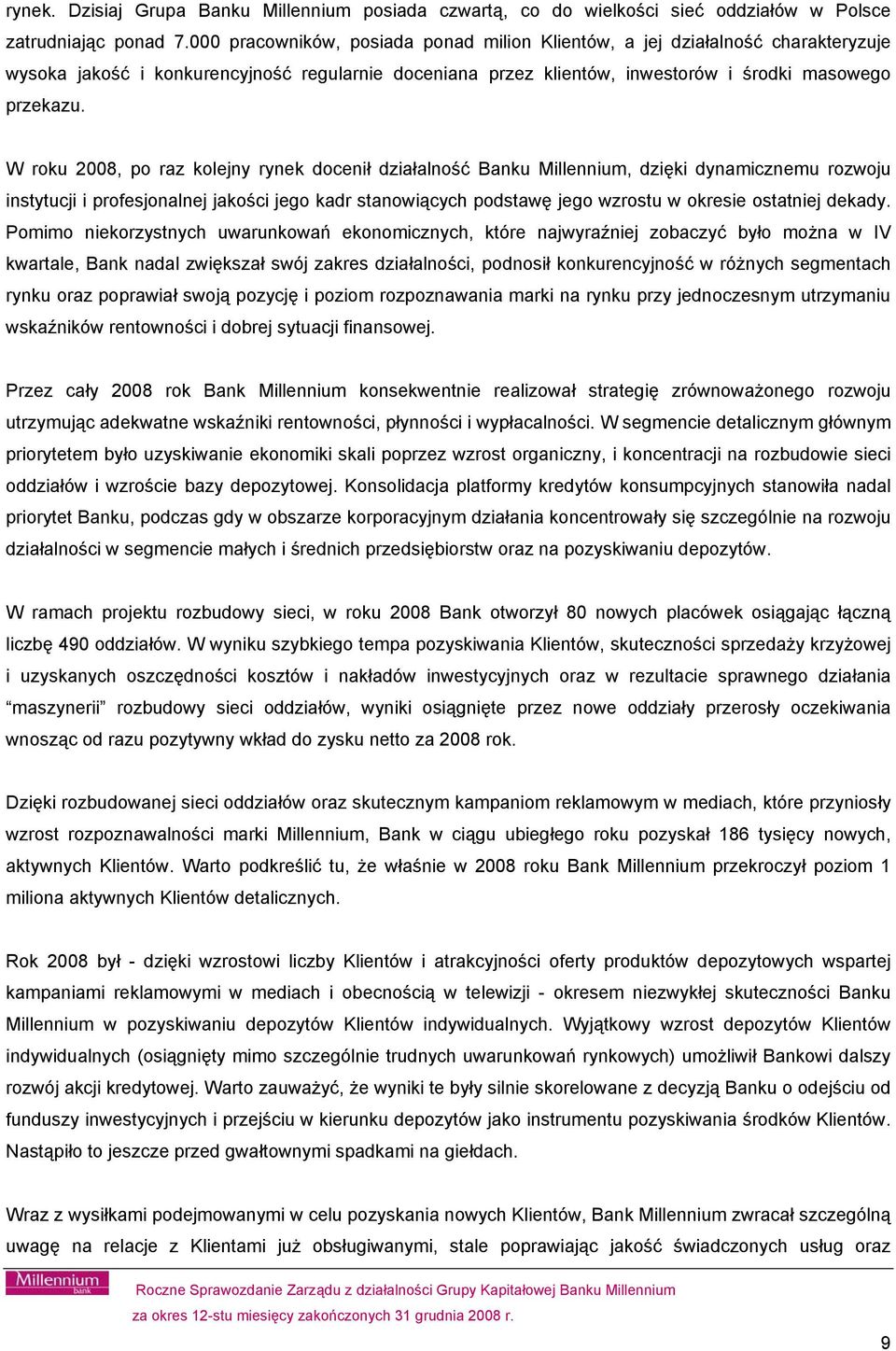 W roku 2008, po raz kolejny rynek docenił działalność Banku Millennium, dzięki dynamicznemu rozwoju instytucji i profesjonalnej jakości jego kadr stanowiących podstawę jego wzrostu w okresie