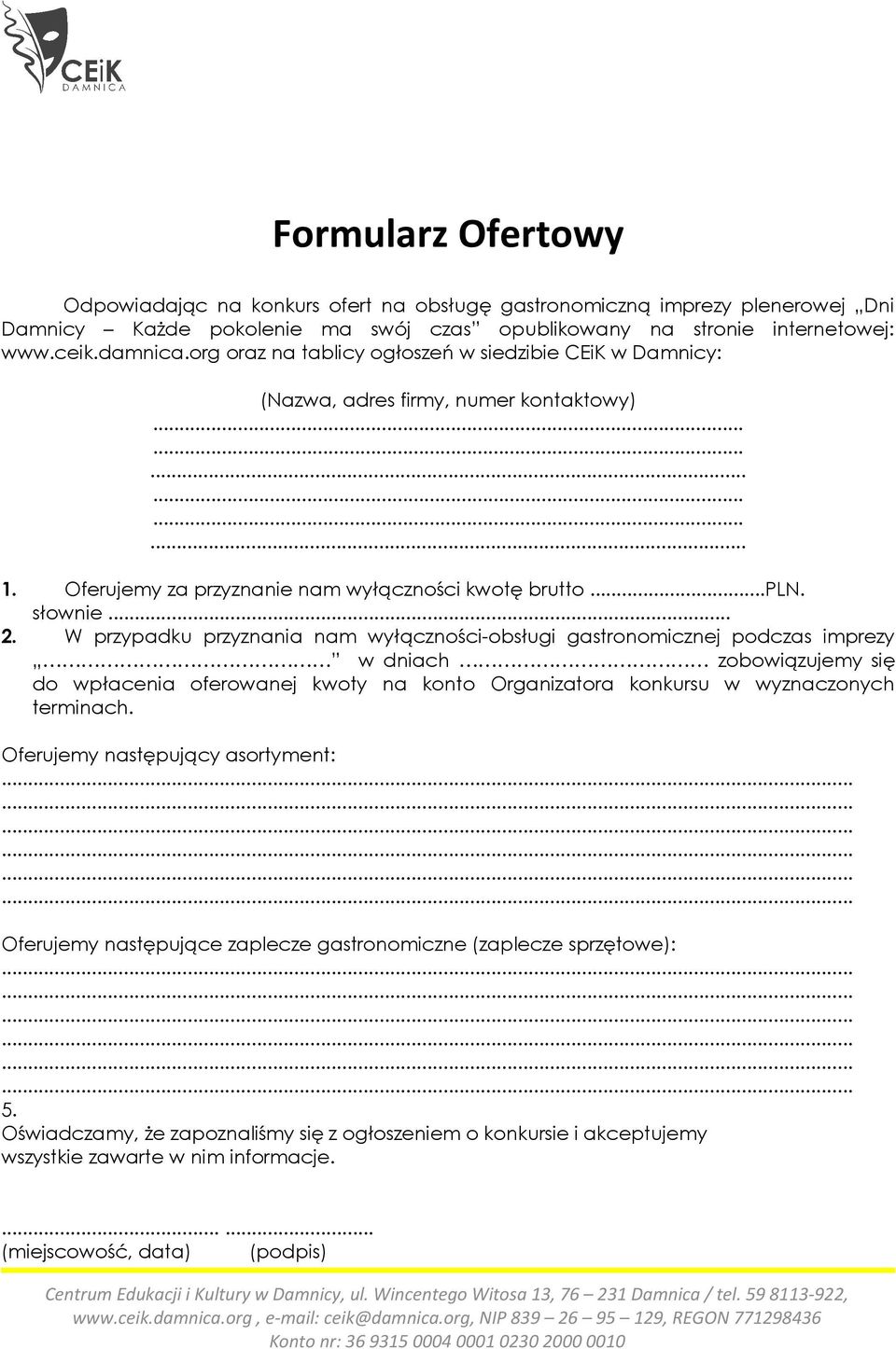 W przypadku przyznania nam wyłączności-obsługi gastronomicznej podczas imprezy w dniach zobowiązujemy się do wpłacenia oferowanej kwoty na konto Organizatora konkursu w wyznaczonych terminach.