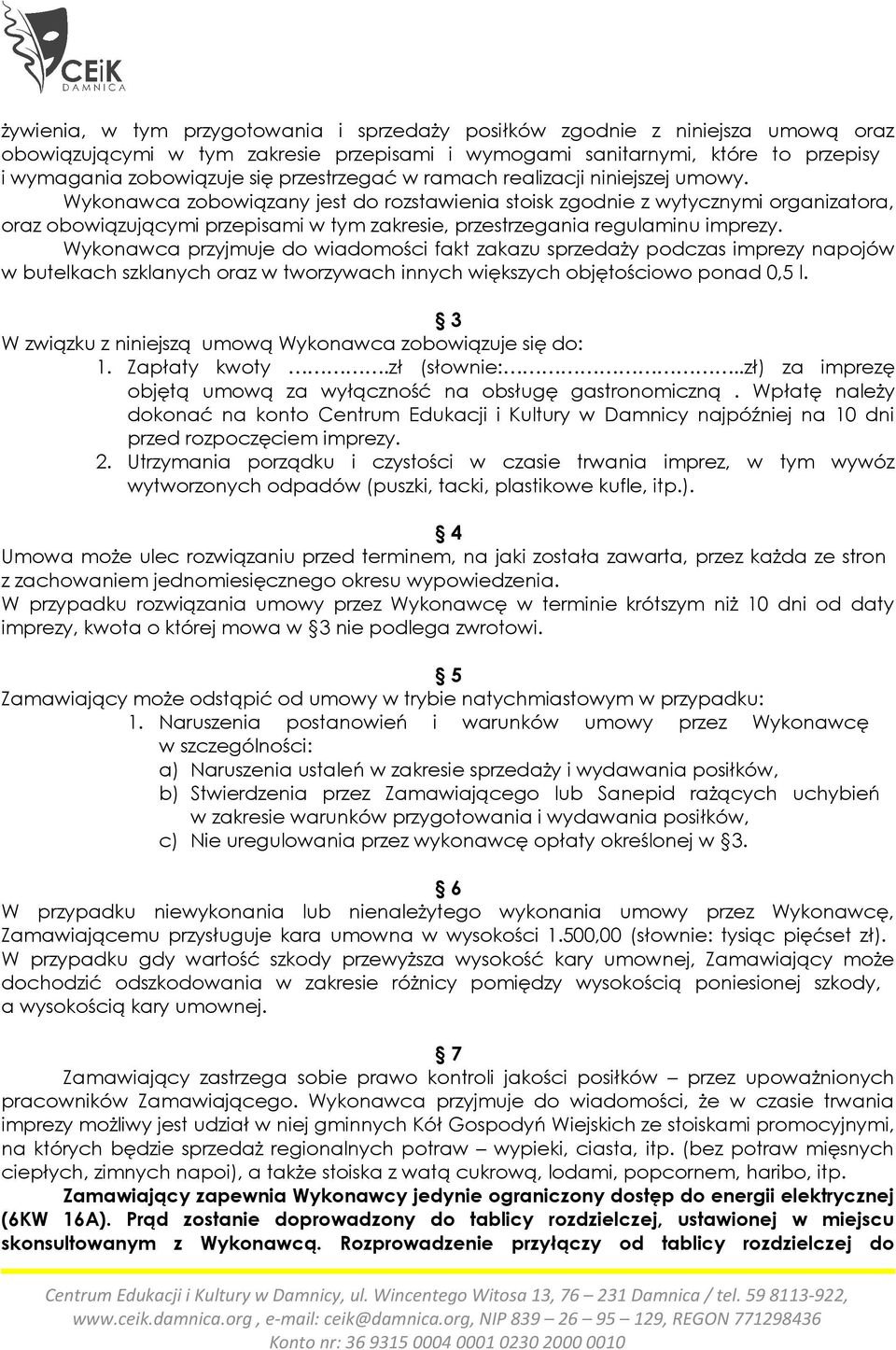 Wykonawca zobowiązany jest do rozstawienia stoisk zgodnie z wytycznymi organizatora, oraz obowiązującymi przepisami w tym zakresie, przestrzegania regulaminu imprezy.