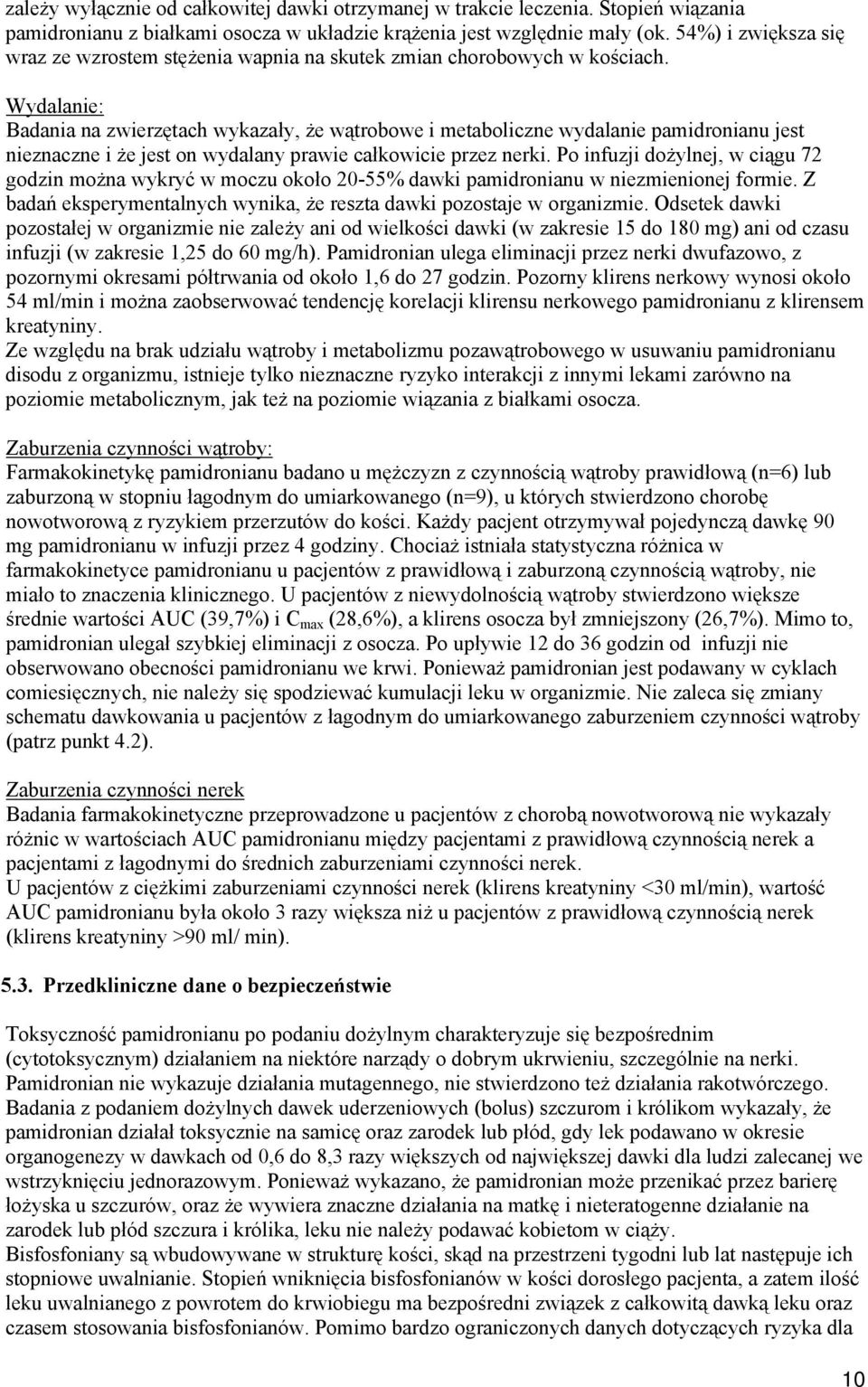 Wydalanie: Badania na zwierzętach wykazały, że wątrobowe i metaboliczne wydalanie pamidronianu jest nieznaczne i że jest on wydalany prawie całkowicie przez nerki.