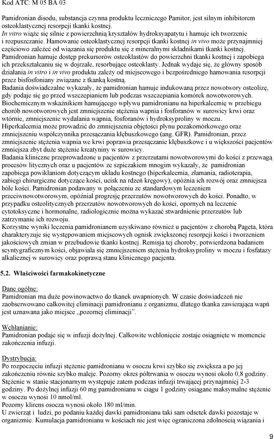 Hamowanie osteoklastycznej resorpcji tkanki kostnej in vivo może przynajmniej częściowo zależeć od wiązania się produktu się z mineralnymi składnikami tkanki kostnej.