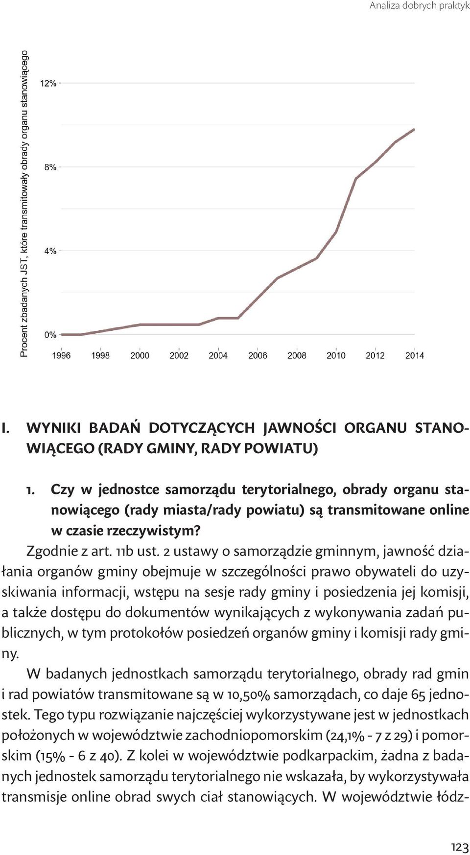 2 ustawy o samorządzie gminnym, jawność działania organów gminy obejmuje w szczególności prawo obywateli do uzyskiwania informacji, wstępu na sesje rady gminy i posiedzenia jej komisji, a także