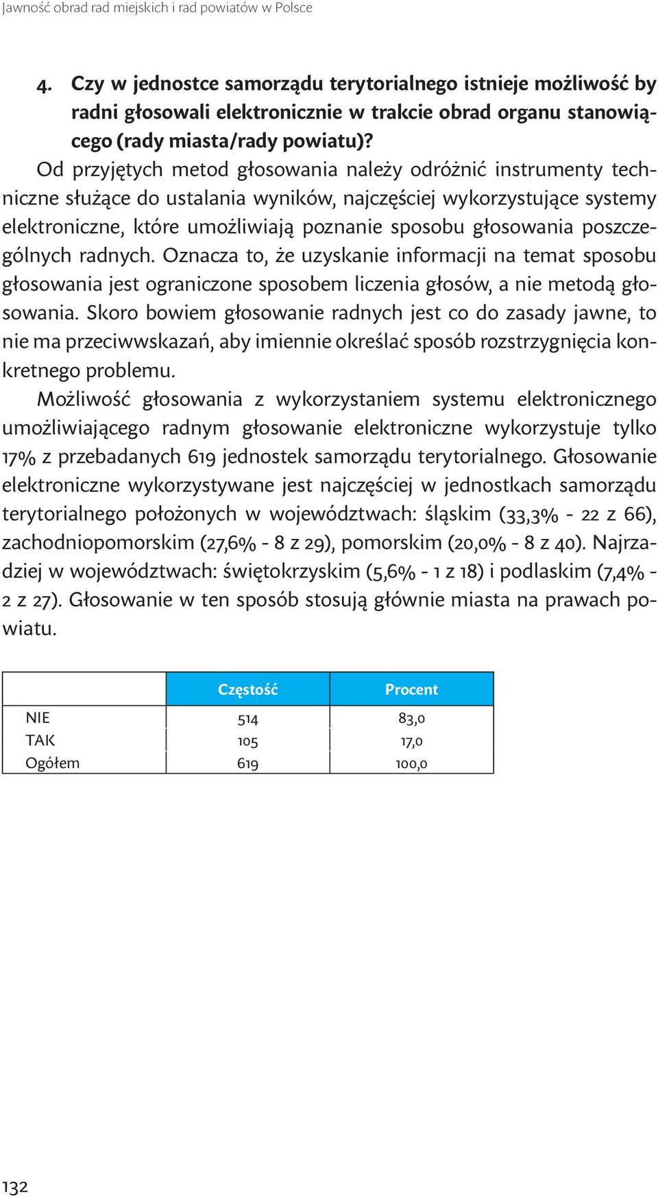 Od przyjętych metod głosowania należy odróżnić instrumenty techniczne służące do ustalania wyników, najczęściej wykorzystujące systemy elektroniczne, które umożliwiają poznanie sposobu głosowania