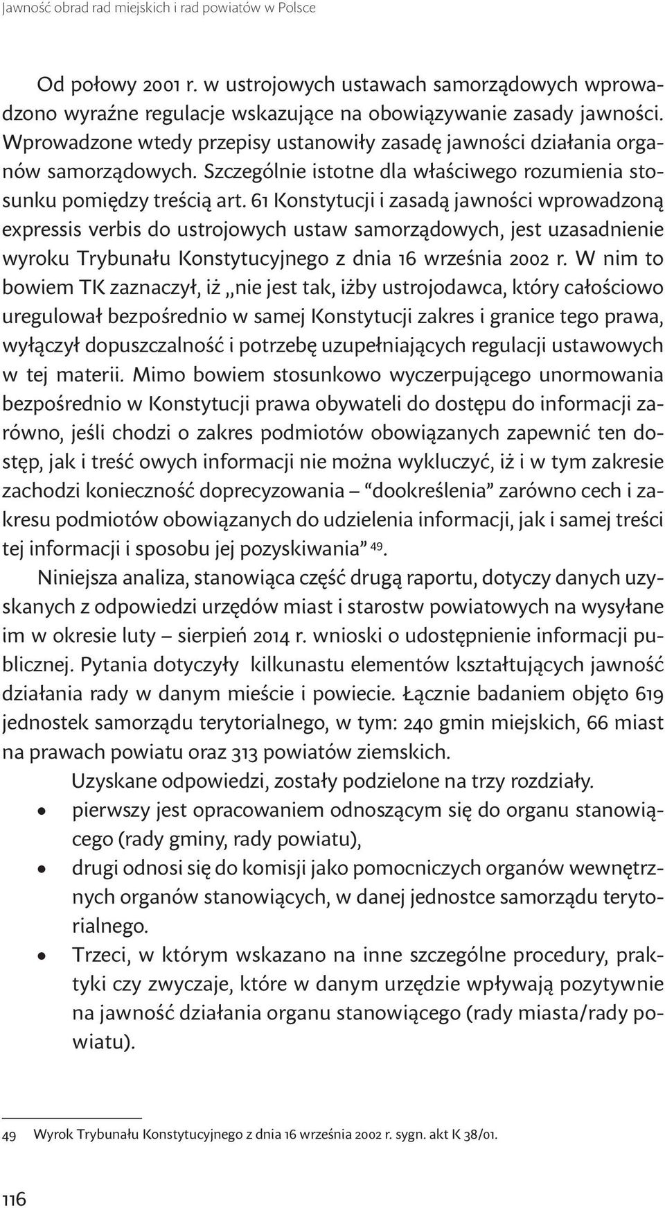 61 Konstytucji i zasadą jawności wprowadzoną expressis verbis do ustrojowych ustaw samorządowych, jest uzasadnienie wyroku Trybunału Konstytucyjnego z dnia 16 września 2002 r.