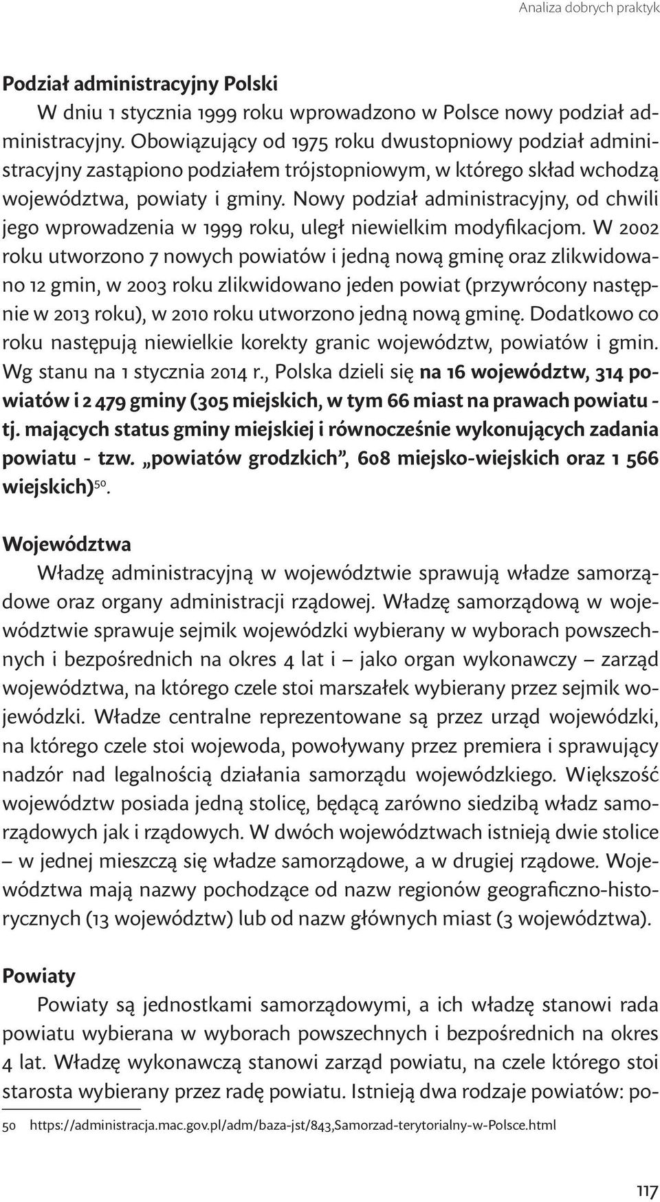 Nowy podział administracyjny, od chwili jego wprowadzenia w 1999 roku, uległ niewielkim modyfikacjom.