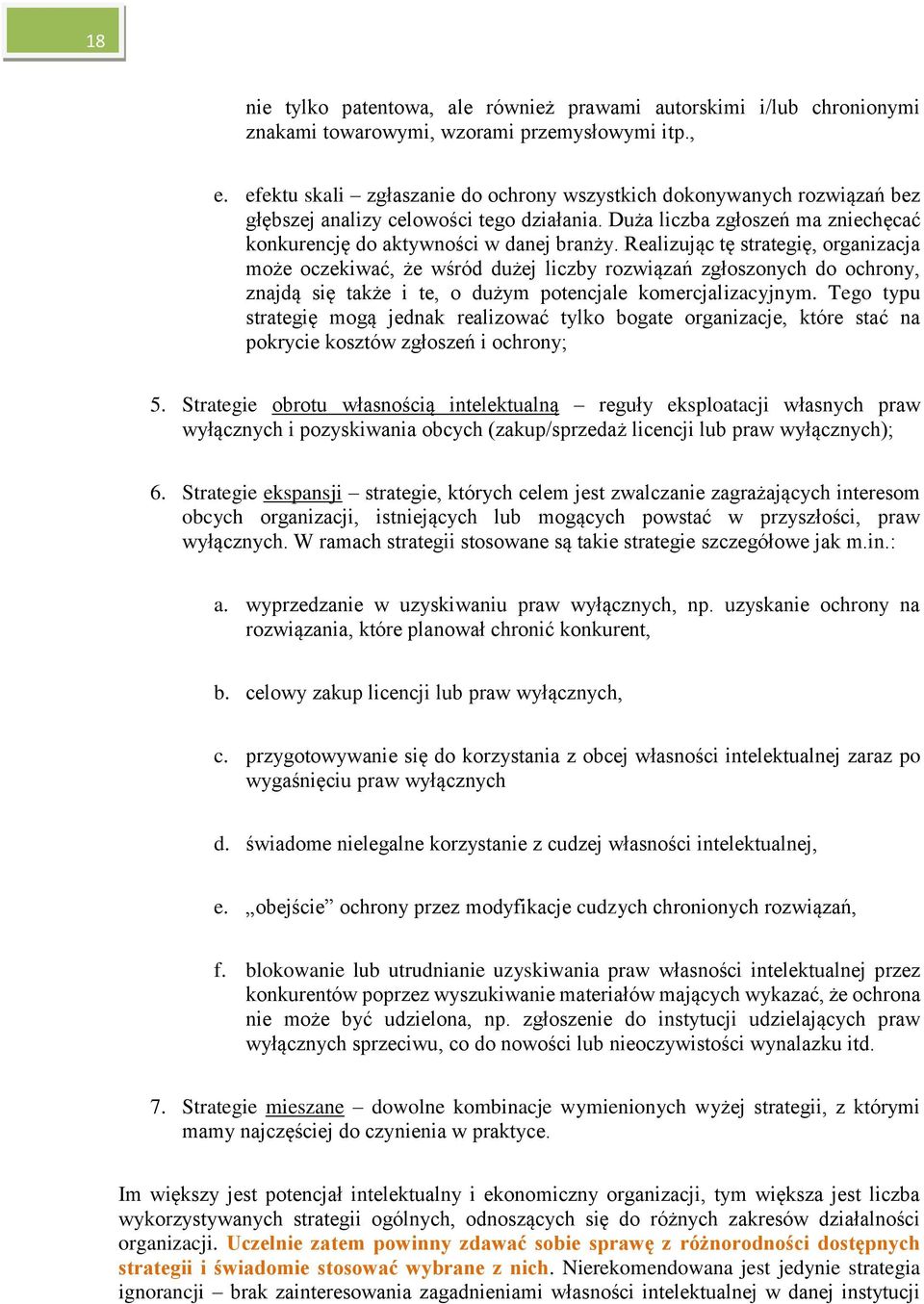 Realizując tę strategię, organizacja może oczekiwać, że wśród dużej liczby rozwiązań zgłoszonych do ochrony, znajdą się także i te, o dużym potencjale komercjalizacyjnym.