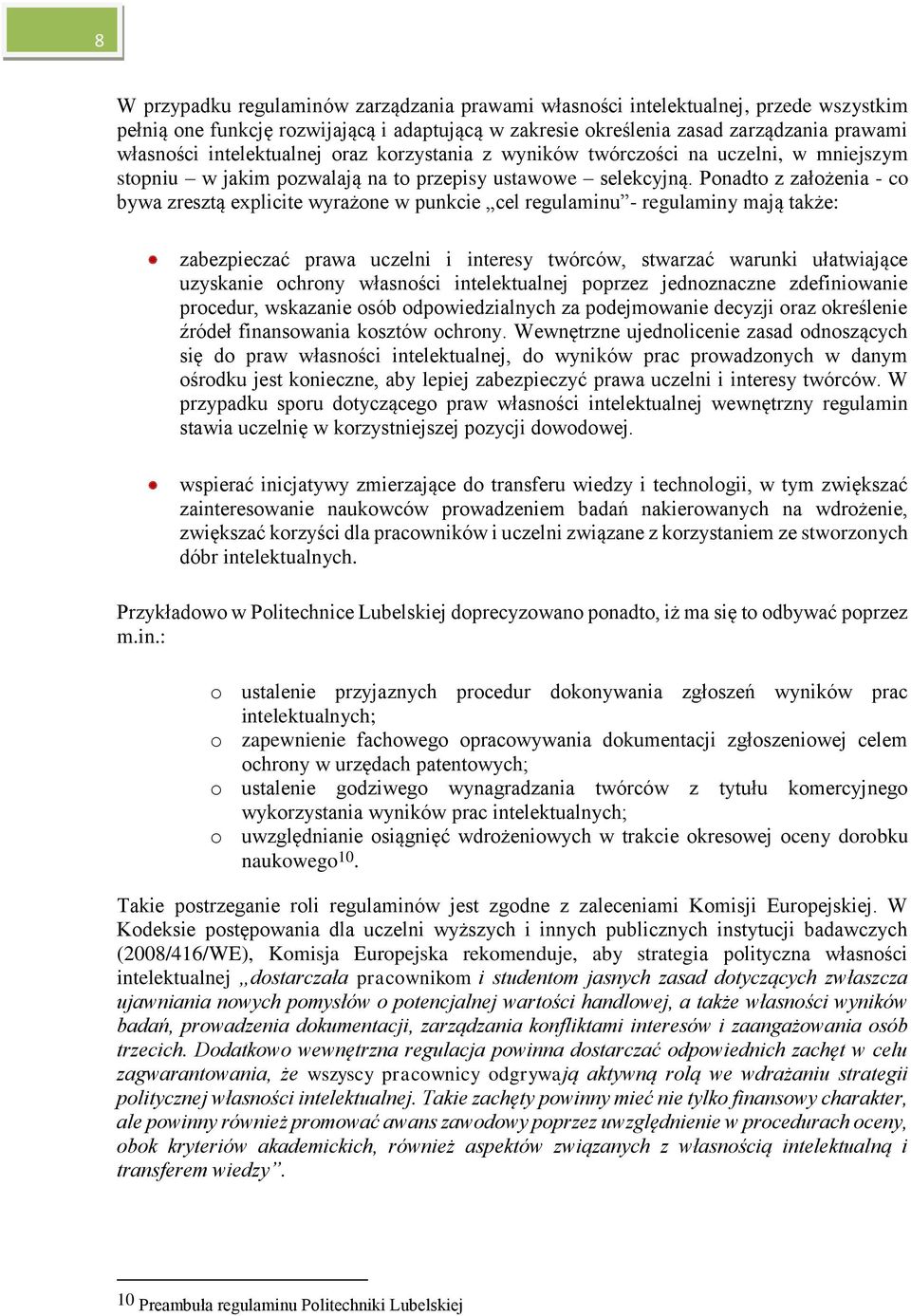 Ponadto z założenia - co bywa zresztą explicite wyrażone w punkcie cel regulaminu - regulaminy mają także: zabezpieczać prawa uczelni i interesy twórców, stwarzać warunki ułatwiające uzyskanie