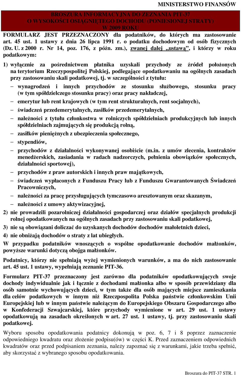 ), zwanej dalej ustawą, i którzy w roku podatkowym: 1) wyłącznie za pośrednictwem płatnika uzyskali przychody ze źródeł połoŝonych na terytorium Rzeczypospolitej Polskiej, podlegające opodatkowaniu