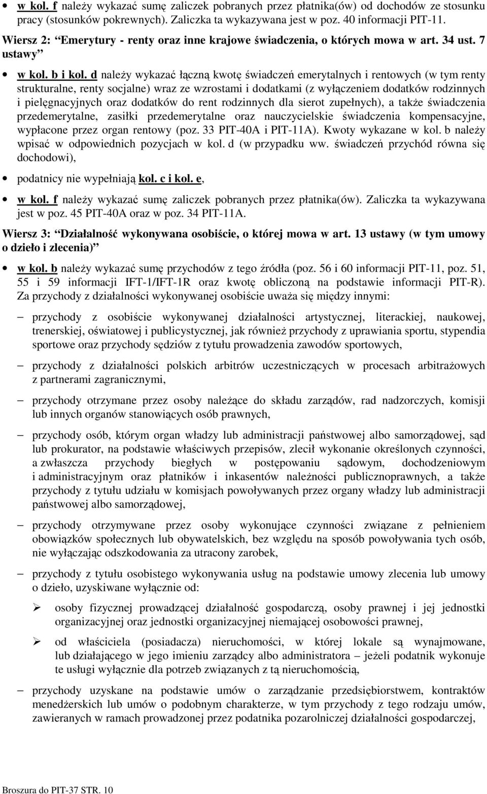 d naleŝy wykazać łączną kwotę świadczeń emerytalnych i rentowych (w tym renty strukturalne, renty socjalne) wraz ze wzrostami i dodatkami (z wyłączeniem dodatków rodzinnych i pielęgnacyjnych oraz