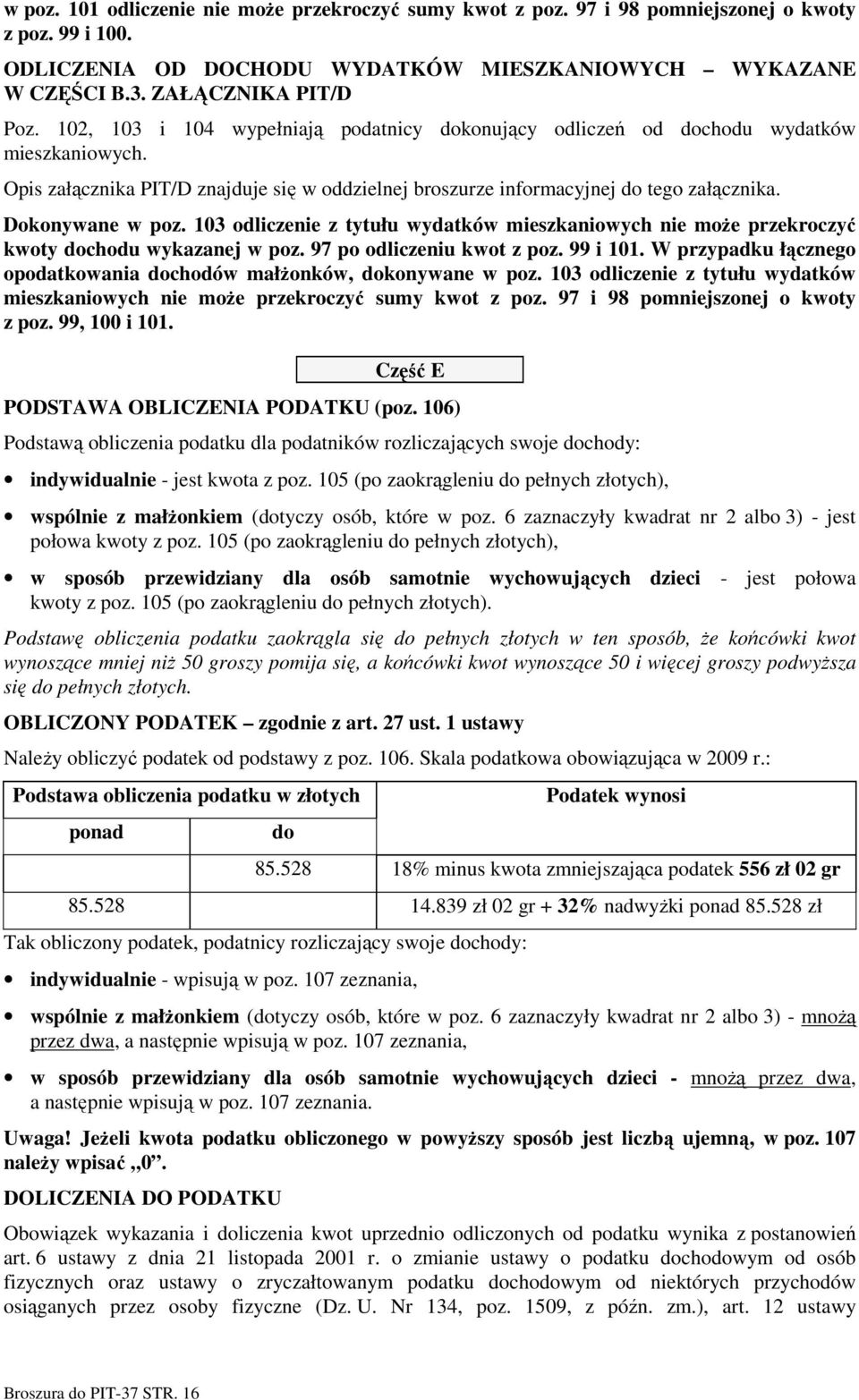 Dokonywane w poz. 103 odliczenie z tytułu wydatków mieszkaniowych nie moŝe przekroczyć kwoty dochodu wykazanej w poz. 97 po odliczeniu kwot z poz. 99 i 101.