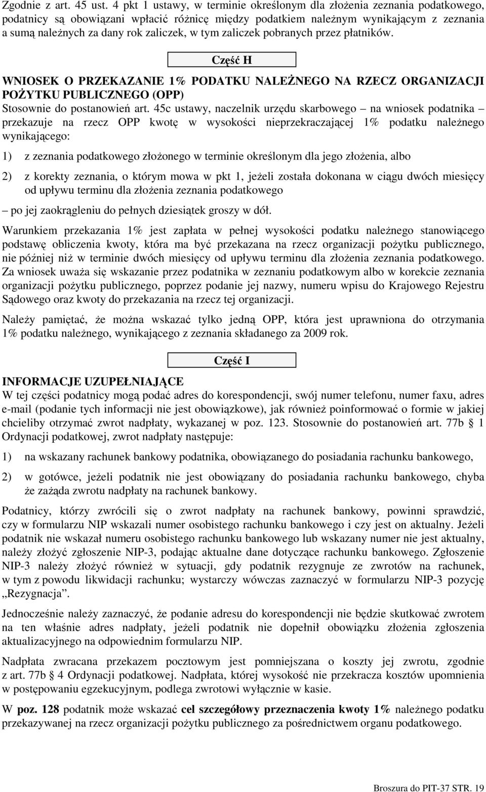 zaliczek, w tym zaliczek pobranych przez płatników. Część H WNIOSEK O PRZEKAZANIE 1% PODATKU NALEśNEGO NA RZECZ ORGANIZACJI POśYTKU PUBLICZNEGO (OPP) Stosownie do postanowień art.