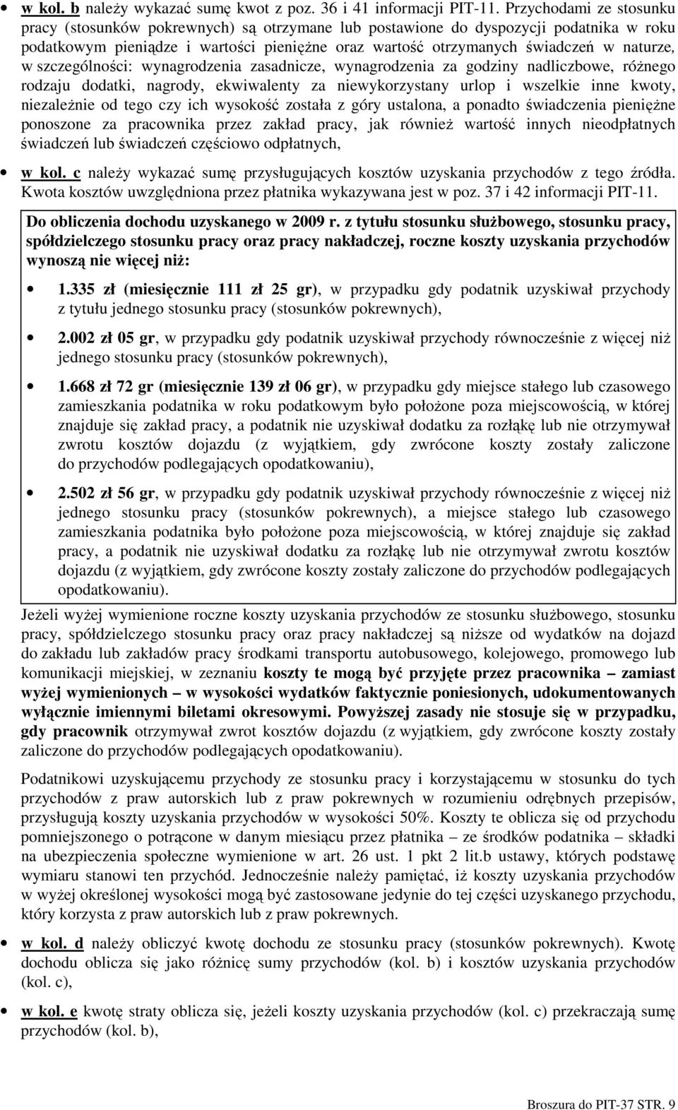 w szczególności: wynagrodzenia zasadnicze, wynagrodzenia za godziny nadliczbowe, róŝnego rodzaju dodatki, nagrody, ekwiwalenty za niewykorzystany urlop i wszelkie inne kwoty, niezaleŝnie od tego czy