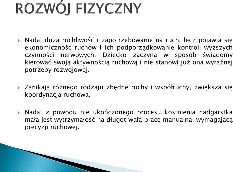 Dziecko zaczyna w sposób świadomy kierować swoją aktywnością ruchową i nie stanowi już ona wyraźnej potrzeby rozwojowej.