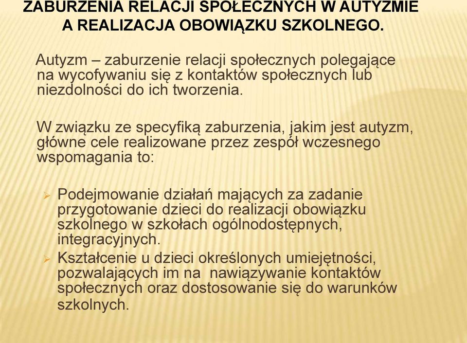 W związku ze specyfiką zaburzenia, jakim jest autyzm, główne cele realizowane przez zespół wczesnego wspomagania to: Podejmowanie działań mających za