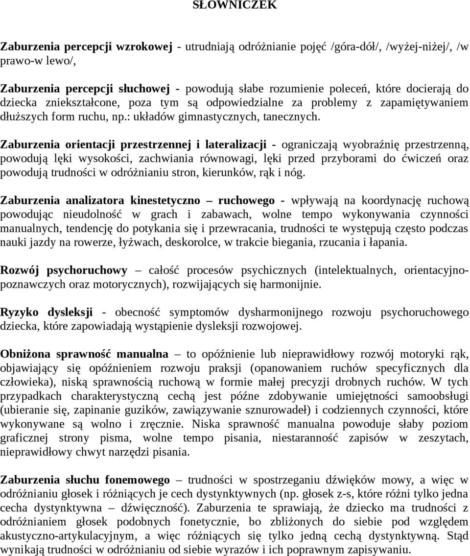 Zaburzenia orientacji przestrzennej i lateralizacji - ograniczają wyobraźnię przestrzenną, powodują lęki wysokości, zachwiania równowagi, lęki przed przyborami do ćwiczeń oraz powodują trudności w