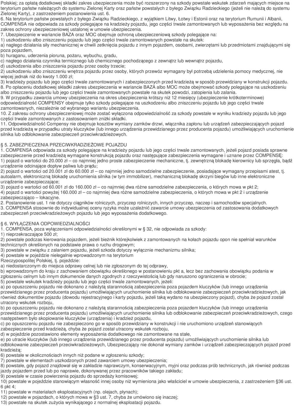 6. Na terytorium państw powstałych z byłego Związku Radzieckiego, z wyjątkiem Litwy, Łotwy i Estonii oraz na terytorium Rumunii i Albanii, COMPENSA nie odpowiada za szkody polegające na kradzieży