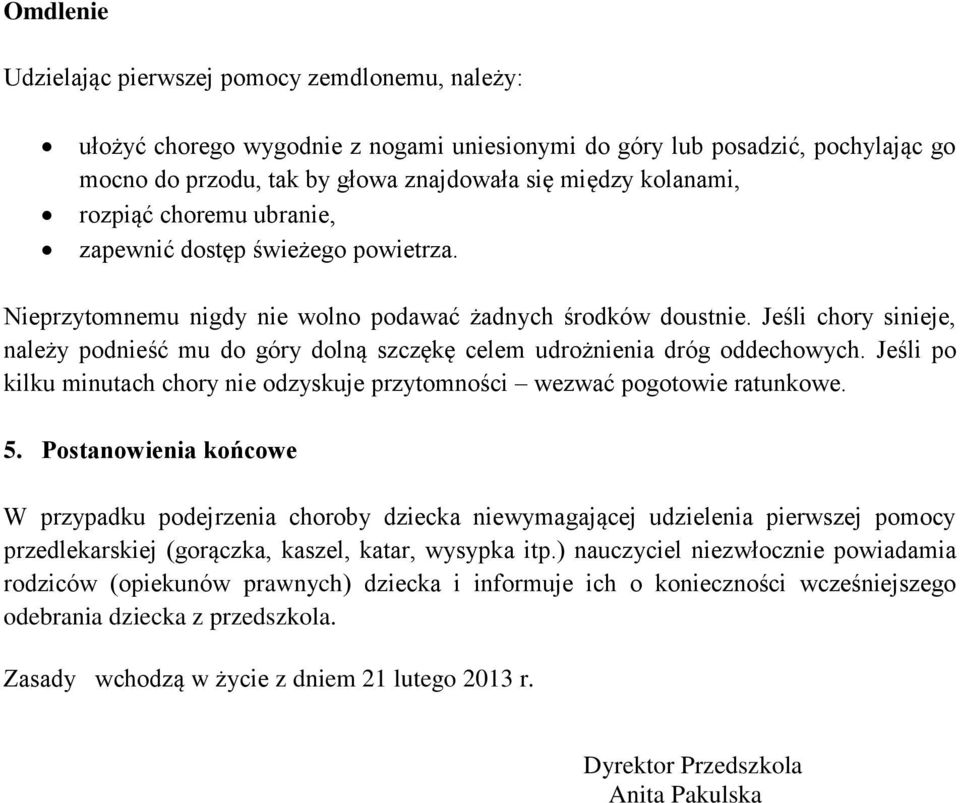 Jeśli chory sinieje, należy podnieść mu do góry dolną szczękę celem udrożnienia dróg oddechowych. Jeśli po kilku minutach chory nie odzyskuje przytomności wezwać pogotowie ratunkowe. 5.