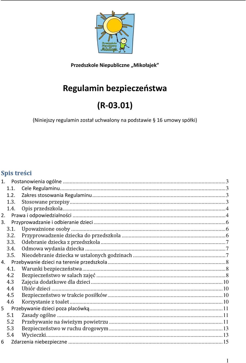 .. 6 3.2. Przyprowadzenie dziecka do przedszkola... 6 3.3. Odebranie dziecka z przedszkola... 7 3.4. Odmowa wydania dziecka... 7 3.5. Nieodebranie dziecka w ustalonych godzinach... 7 4.