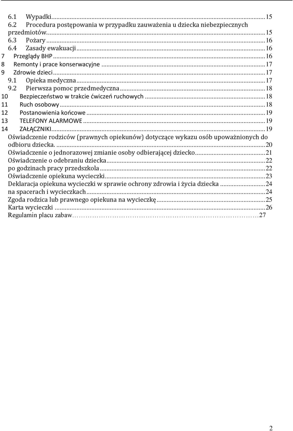 .. 18 12 Postanowienia końcowe... 19 13 TELEFONY ALARMOWE... 19 14 ZAŁĄCZNIKI... 19 Oświadczenie rodziców (prawnych opiekunów) dotyczące wykazu osób upoważnionych do odbioru dziecka.