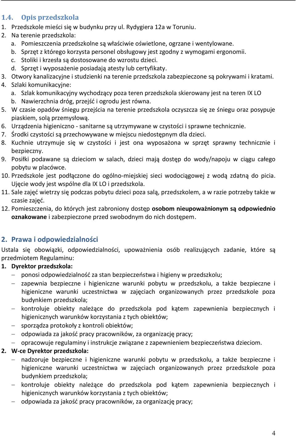 Otwory kanalizacyjne i studzienki na terenie przedszkola zabezpieczone są pokrywami i kratami. 4. Szlaki komunikacyjne: a.