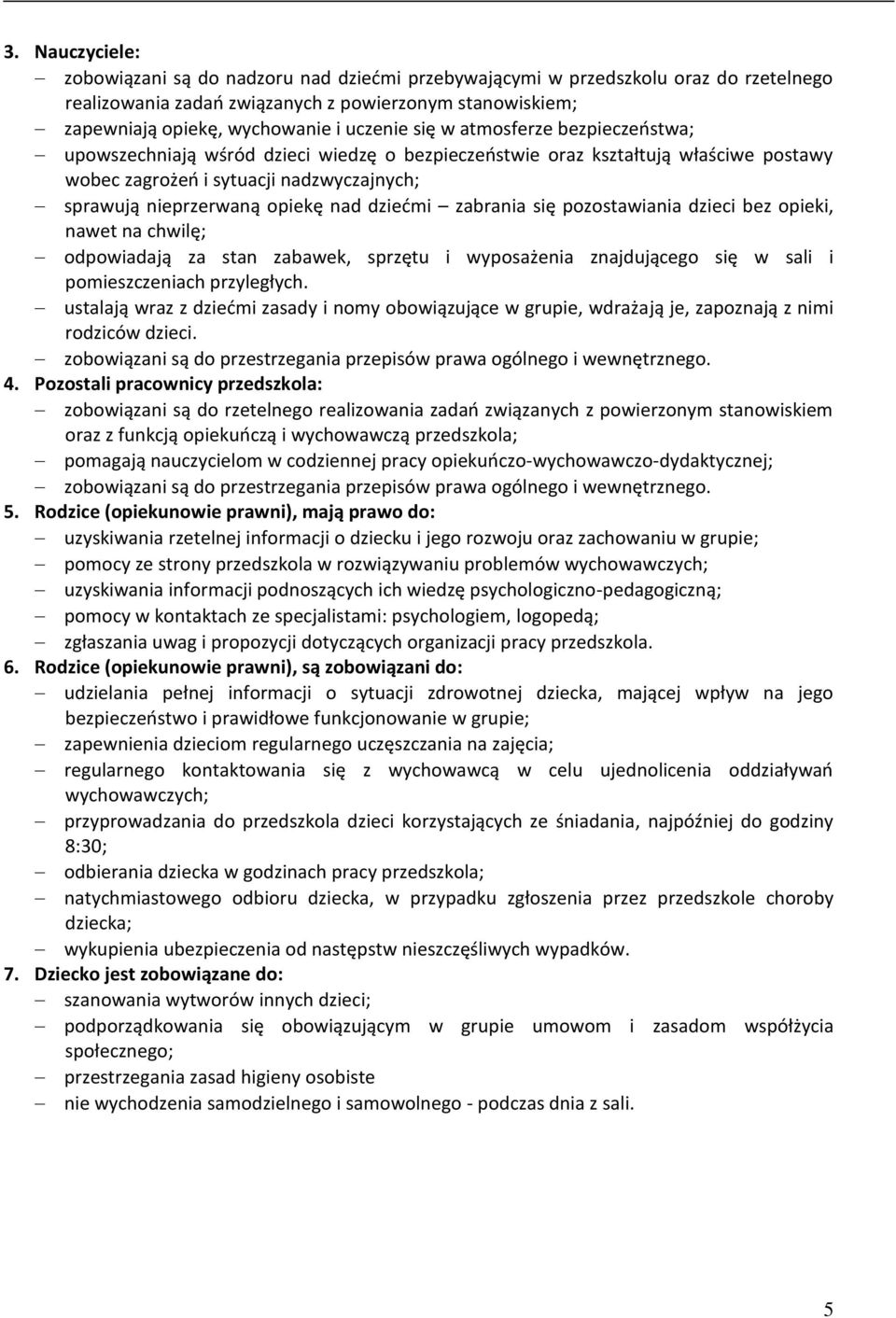 dziećmi zabrania się pozostawiania dzieci bez opieki, nawet na chwilę; odpowiadają za stan zabawek, sprzętu i wyposażenia znajdującego się w sali i pomieszczeniach przyległych.