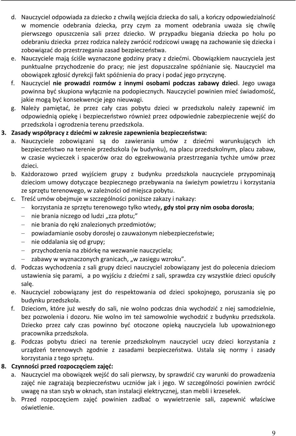 Nauczyciele mają ściśle wyznaczone godziny pracy z dziećmi. Obowiązkiem nauczyciela jest punktualne przychodzenie do pracy; nie jest dopuszczalne spóźnianie się.