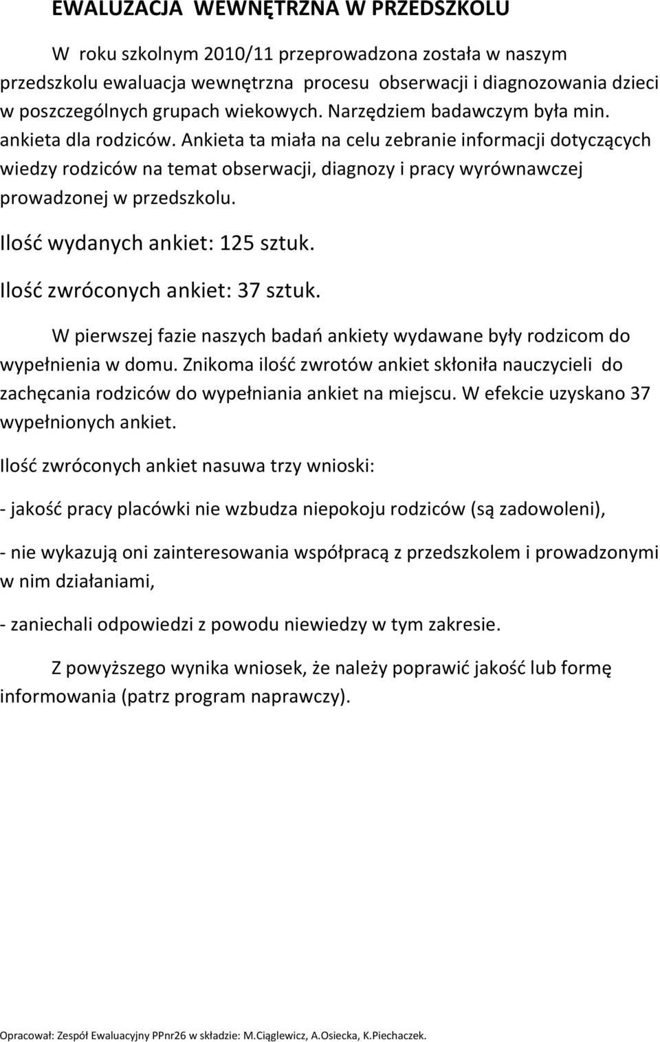 Ankieta ta miała na celu zebranie informacji dotyczących wiedzy rodziców na temat obserwacji, diagnozy i pracy wyrównawczej prowadzonej w przedszkolu. Ilość wydanych ankiet: 125 sztuk.