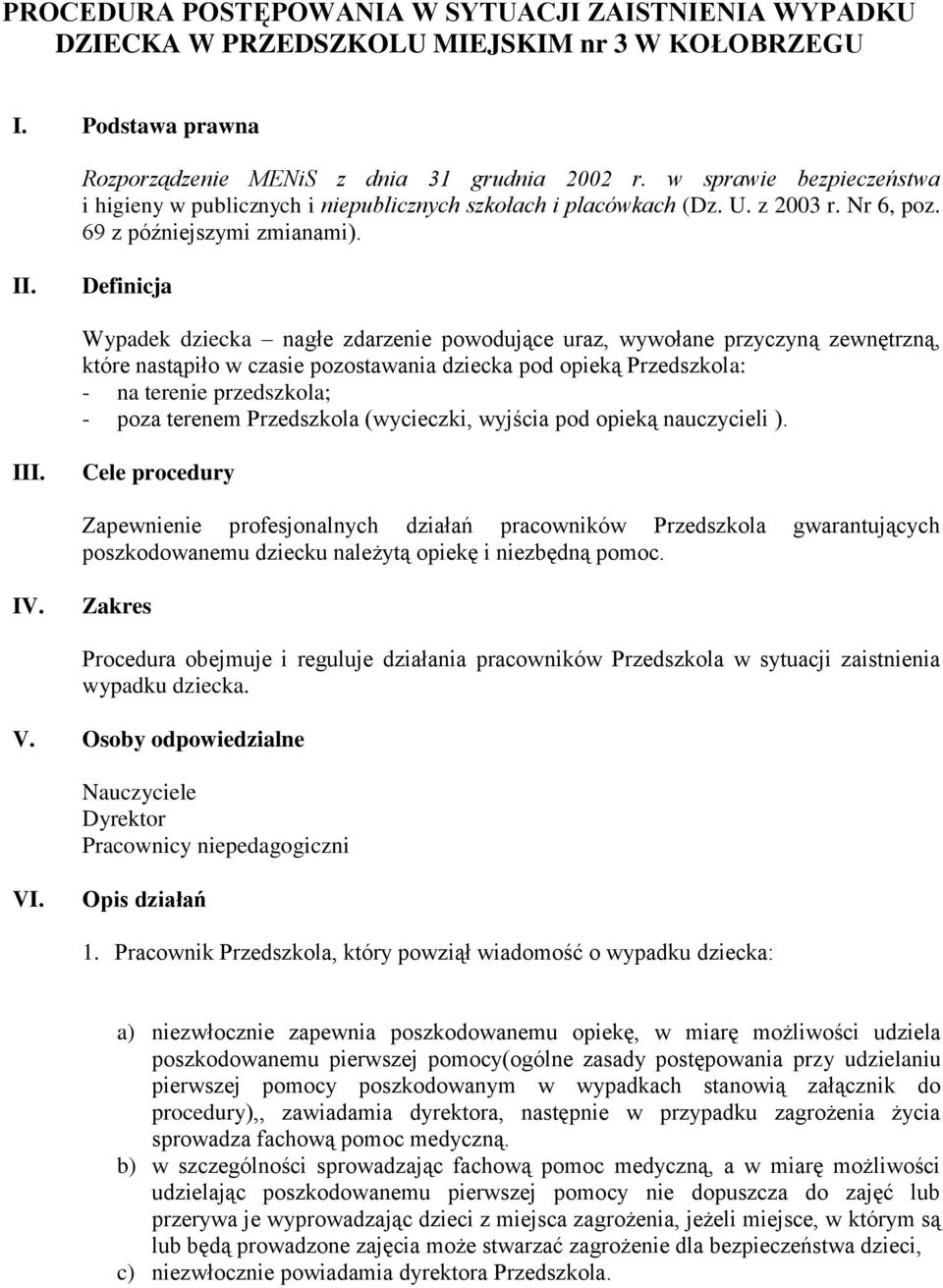 Definicja Wypadek dziecka nagłe zdarzenie powodujące uraz, wywołane przyczyną zewnętrzną, które nastąpiło w czasie pozostawania dziecka pod opieką Przedszkola: - na terenie przedszkola; - poza