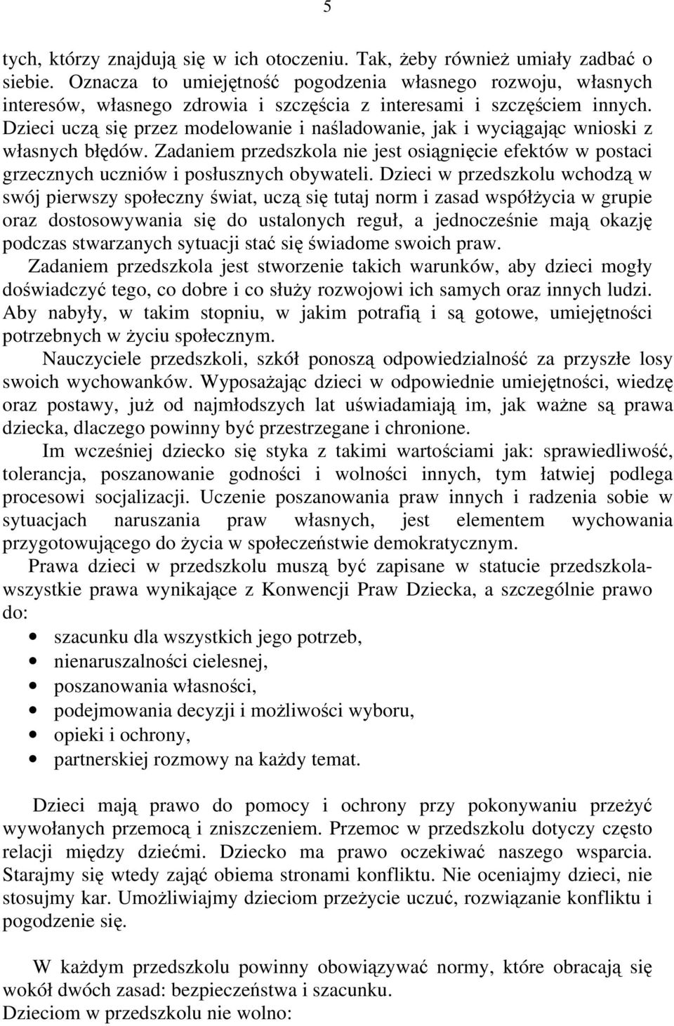 Dzieci uczą się przez modelowanie i naśladowanie, jak i wyciągając wnioski z własnych błędów. Zadaniem przedszkola nie jest osiągnięcie efektów w postaci grzecznych uczniów i posłusznych obywateli.