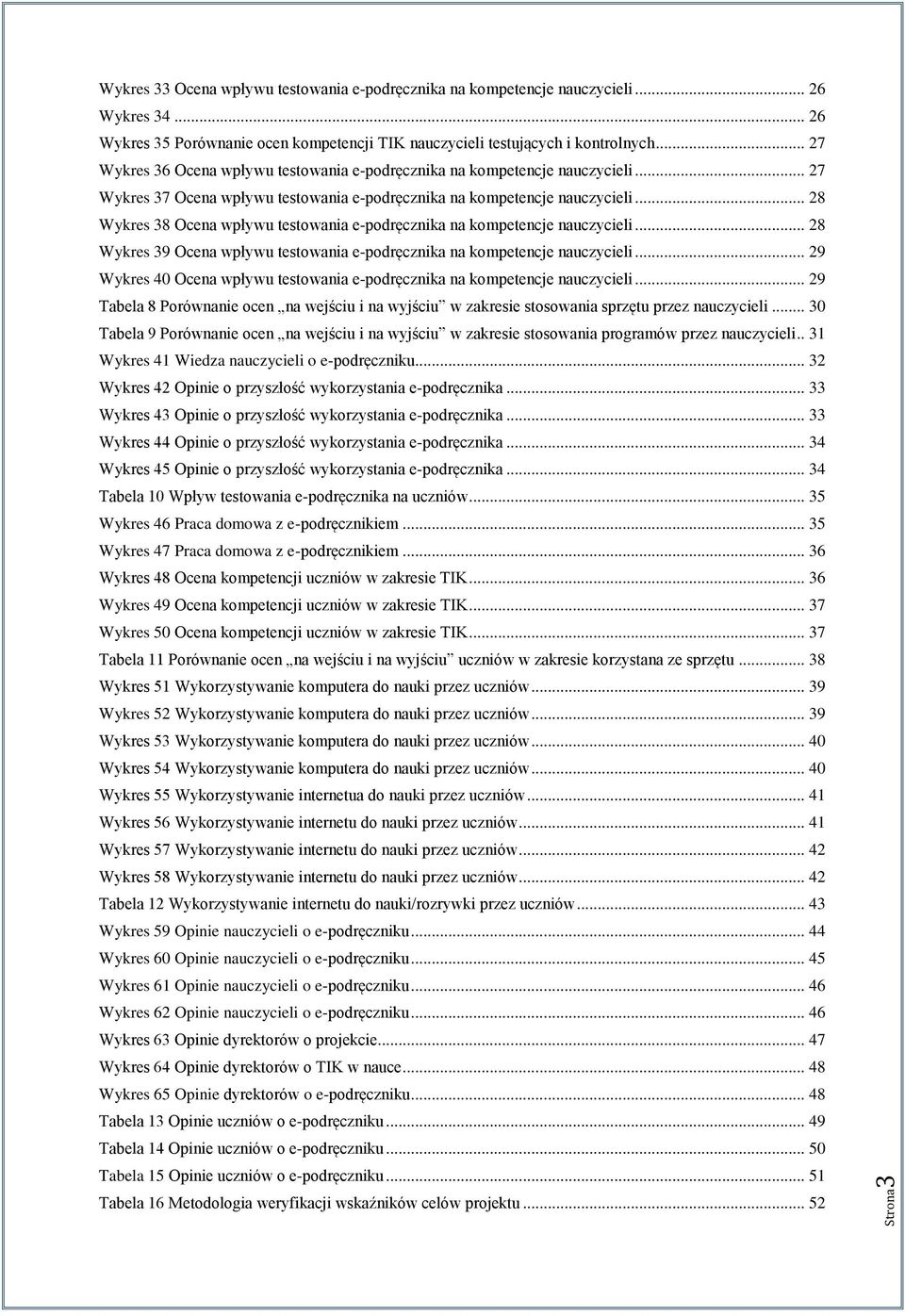 .. 28 Wykres 38 Ocena wpływu testowania e-podręcznika na kompetencje nauczycieli... 28 Wykres 39 Ocena wpływu testowania e-podręcznika na kompetencje nauczycieli.