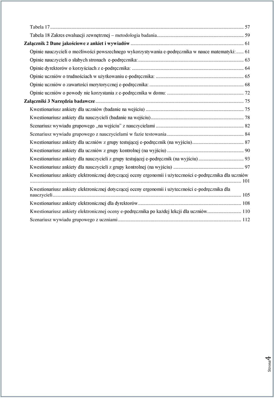 .. 63 Opinie dyrektorów o korzyściach z e-podręcznika:... 64 Opinie uczniów o trudnościach w użytkowaniu e-podręcznika:... 65 Opinie uczniów o zawartości merytorycznej e-podręcznika:.