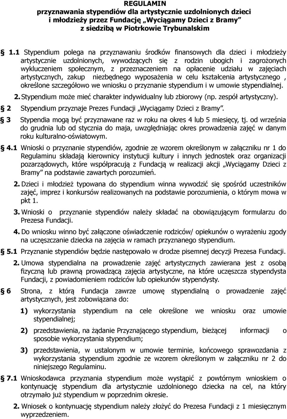 opłacenie udziału w zajęciach artystycznych, zakup niezbędnego wyposażenia w celu kształcenia artystycznego, określone szczegółowo we wniosku o przyznanie stypendium i w umowie stypendialnej. 2.