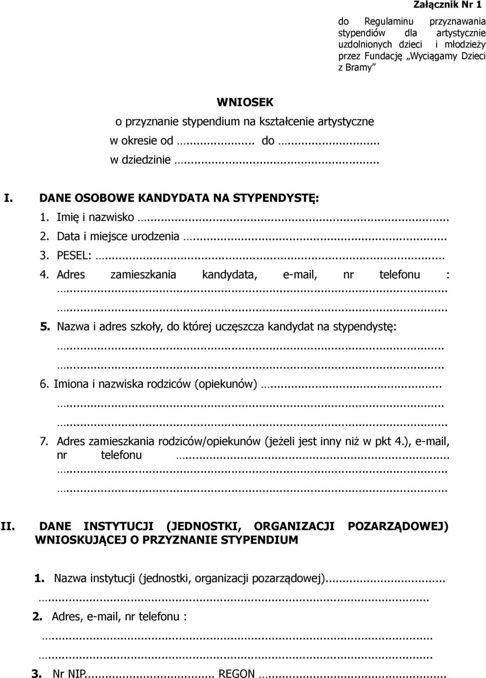 Adres zamieszkania kandydata, e-mail, nr telefonu : 5. Nazwa i adres szkoły, do której uczęszcza kandydat na stypendystę: 6. Imiona i nazwiska rodziców (opiekunów)... 7.