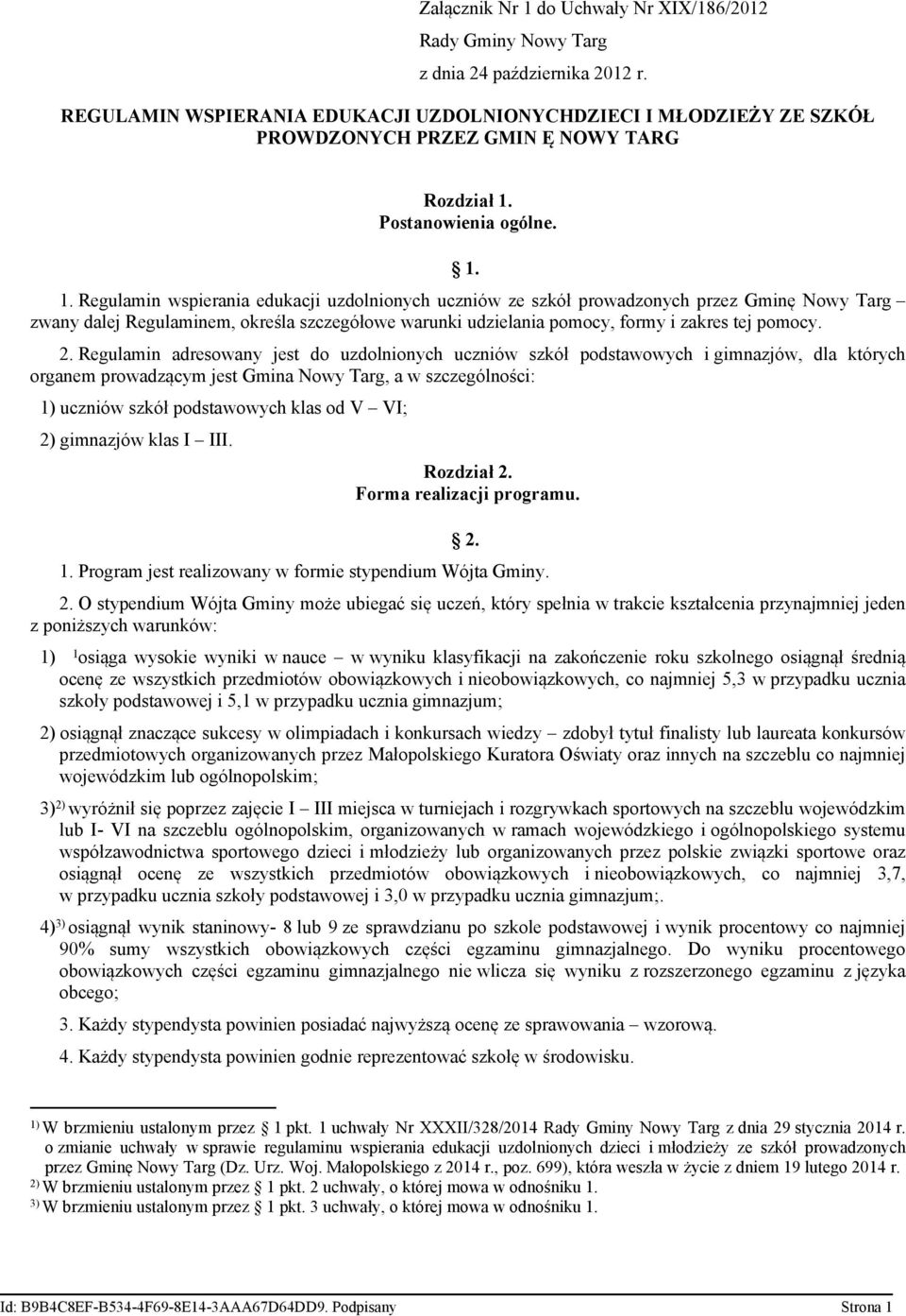 1. Regulamin wspierania edukacji uzdolnionych uczniów ze szkół prowadzonych przez Gminę Nowy Targ zwany dalej Regulaminem, określa szczegółowe warunki udzielania pomocy, formy i zakres tej pomocy. 2.