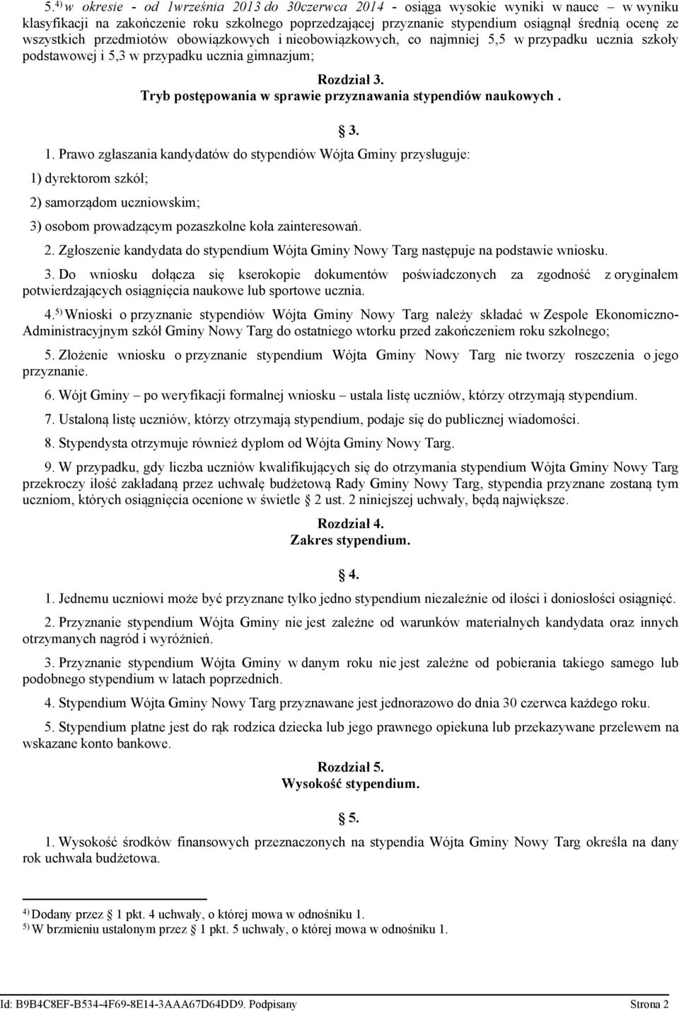 Tryb postępowania w sprawie przyznawania stypendiów naukowych. 1. Prawo zgłaszania kandydatów do stypendiów Wójta Gminy przysługuje: 1) dyrektorom szkół; 2) samorządom uczniowskim; 3.