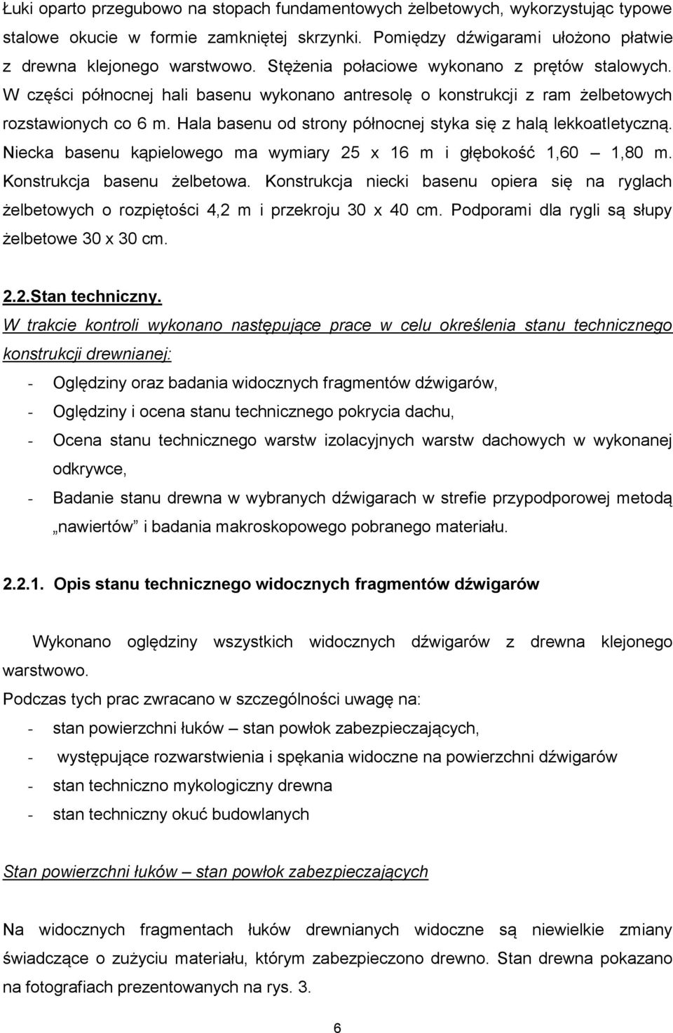 Hala basenu od strony północnej styka się z halą lekkoatletyczną. Niecka basenu kąpielowego ma wymiary 25 x 16 m i głębokość 1,60 1,80 m. Konstrukcja basenu żelbetowa.