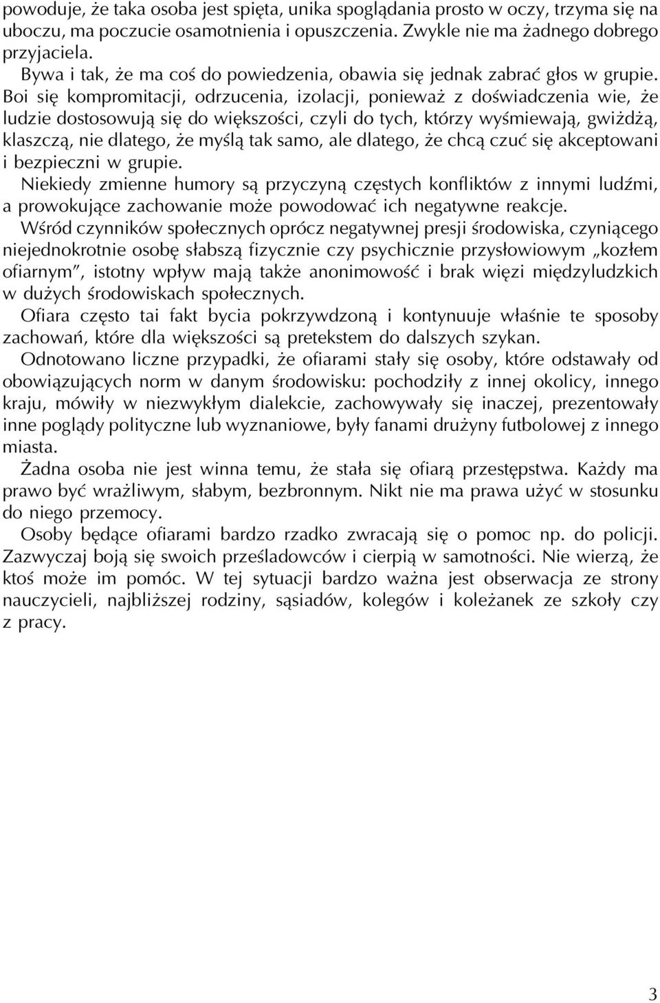 Boi się kompromitacji, odrzucenia, izolacji, ponieważ z doświadczenia wie, że ludzie dostosowują się do większości, czyli do tych, którzy wyśmiewają, gwiżdżą, klaszczą, nie dlatego, że myślą tak