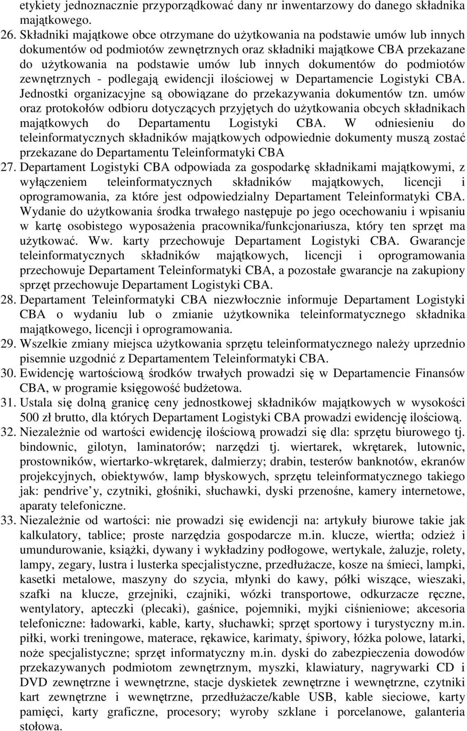 dokumentów do podmiotów zewnętrznych - podlegają ewidencji ilościowej w Departamencie Logistyki CBA. Jednostki organizacyjne są obowiązane do przekazywania dokumentów tzn.