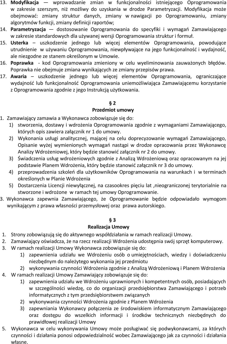 Parametryzacja dostosowanie Oprogramowania do specyfiki i wymagań Zamawiającego w zakresie standardowych dla używanej wersji Oprogramowania struktur i formuł. 15.