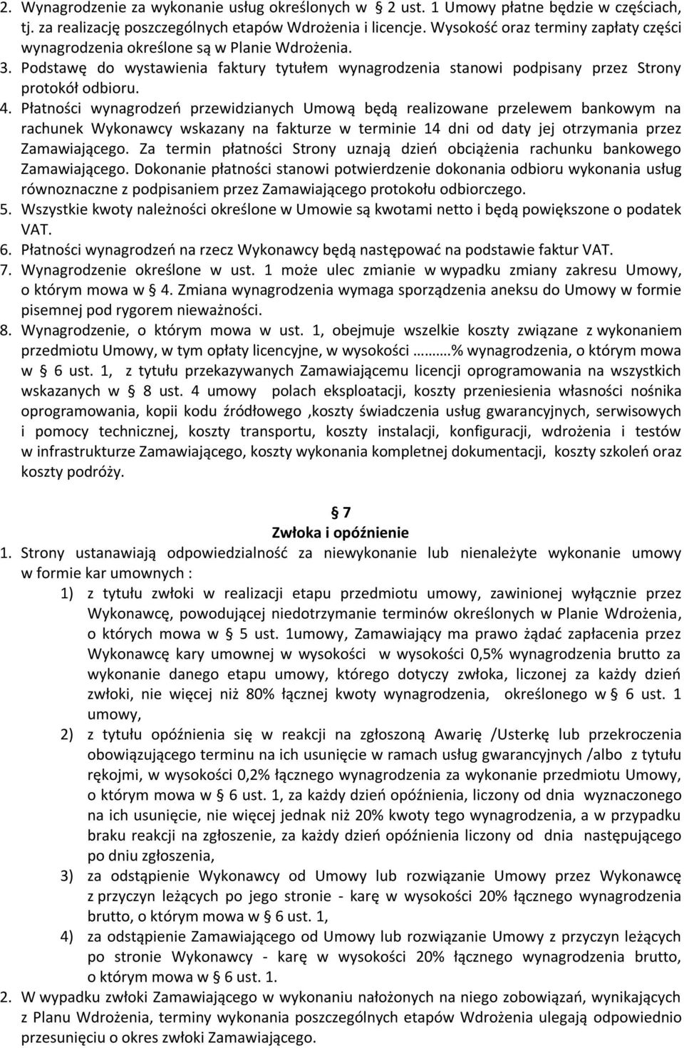 Płatności wynagrodzeń przewidzianych Umową będą realizowane przelewem bankowym na rachunek Wykonawcy wskazany na fakturze w terminie 14 dni od daty jej otrzymania przez Zamawiającego.