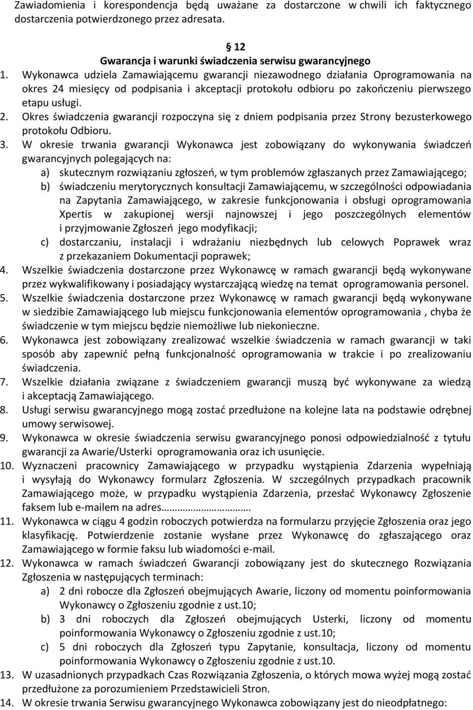 3. W okresie trwania gwarancji Wykonawca jest zobowiązany do wykonywania świadczeń gwarancyjnych polegających na: a) skutecznym rozwiązaniu zgłoszeń, w tym problemów zgłaszanych przez Zamawiającego;