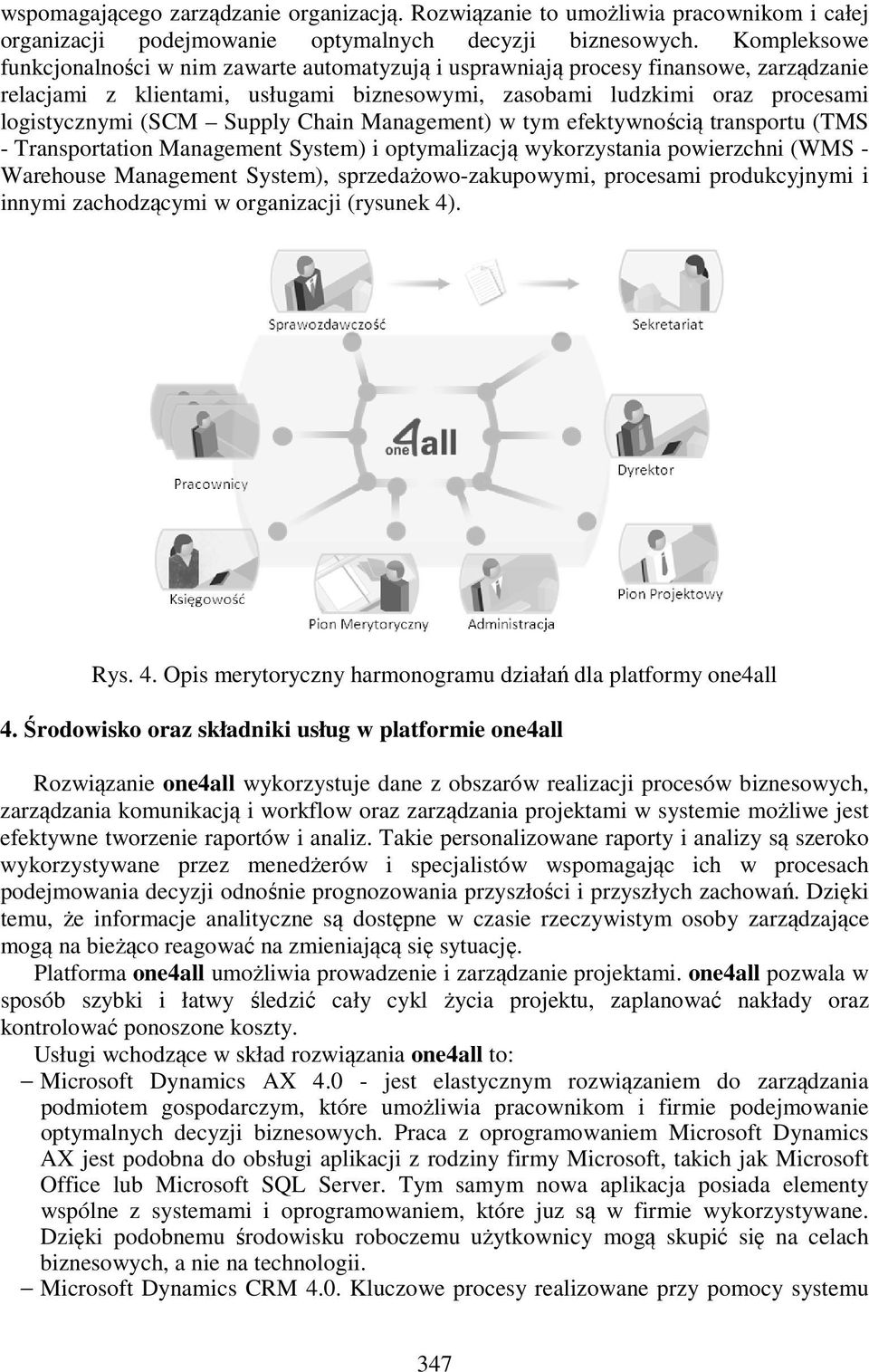 Supply Chain Management) w tym efektywnością transportu (TMS - Transportation Management System) i optymalizacją wykorzystania powierzchni (WMS - Warehouse Management System), sprzedażowo-zakupowymi,