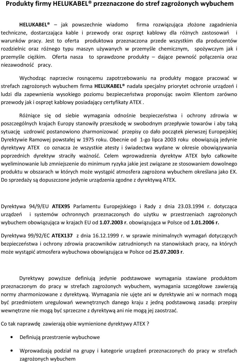 Jest to oferta produktowa przeznaczona przede wszystkim dla producentów rozdzielnic oraz różnego typu maszyn używanych w przemyśle chemicznym, spożywczym jak i przemyśle ciężkim.