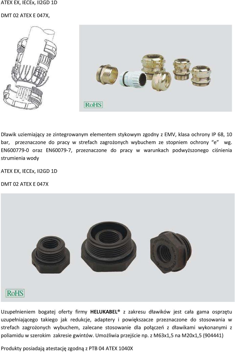 EN600779-0 oraz EN60079-7, przeznaczone do pracy w warunkach podwyższonego ciśnienia strumienia wody ATEX EX, IECEx, II2GD 1D DMT 02 ATEX E 047X Uzupełnieniem bogatej oferty firmy HELUKABEL z