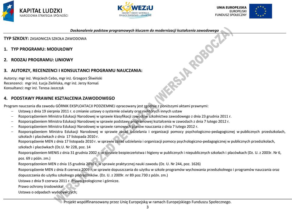 Teresa Jaszczyk 4. ODSTAWY RAWNE KSZTAŁENIA ZAWODOWEGO rogram nauczania dla zawodu GÓRNIK EKSLOATAJI ODZIEMNEJ opracowany jest zgodnie z poniższymi aktami prawnymi: Ustawą z dnia 19 sierpnia 2011 r.