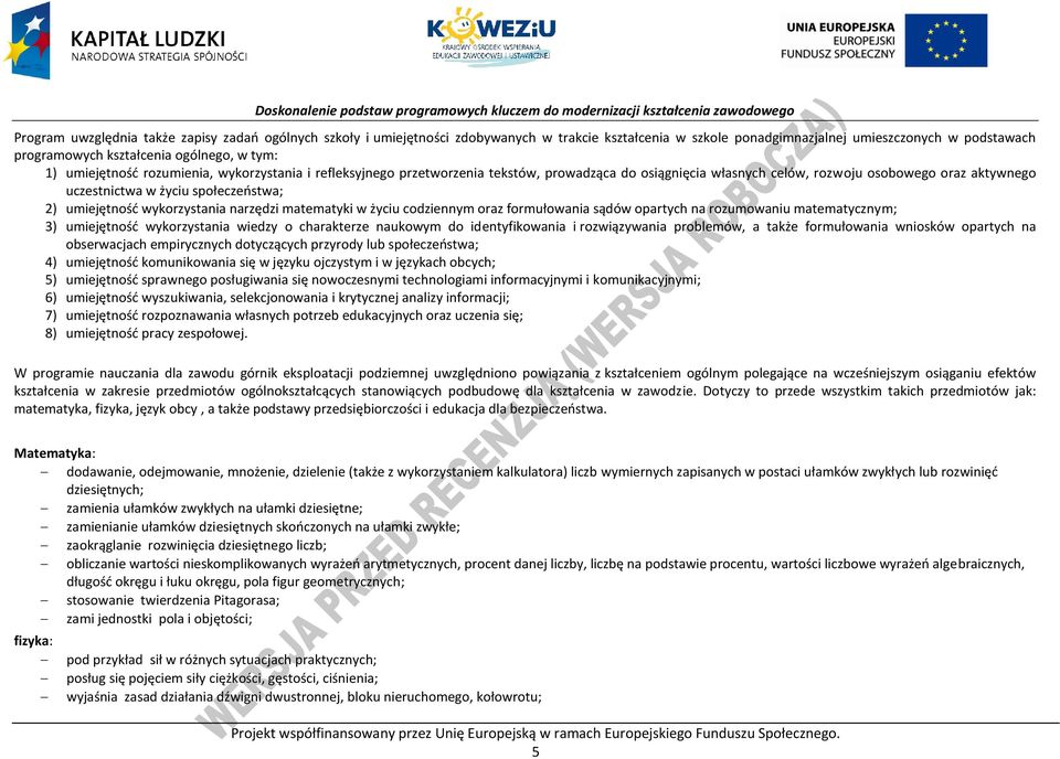 umiejętność wykorzystania narzędzi matematyki w życiu codziennym oraz formułowania sądów opartych na rozumowaniu matematycznym; 3) umiejętność wykorzystania wiedzy o charakterze naukowym do