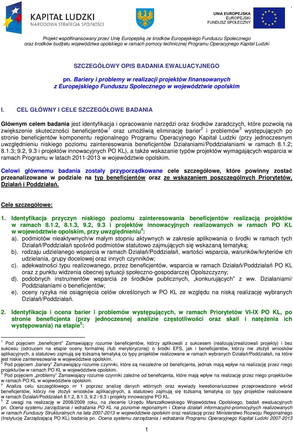 eliminację barier 2 i problemów 3 występujących po stronie beneficjentów komponentu regionalnego Programu Operacyjnego Kapitał Ludzki (przy jednoczesnym uwzględnieniu niskiego poziomu zainteresowania