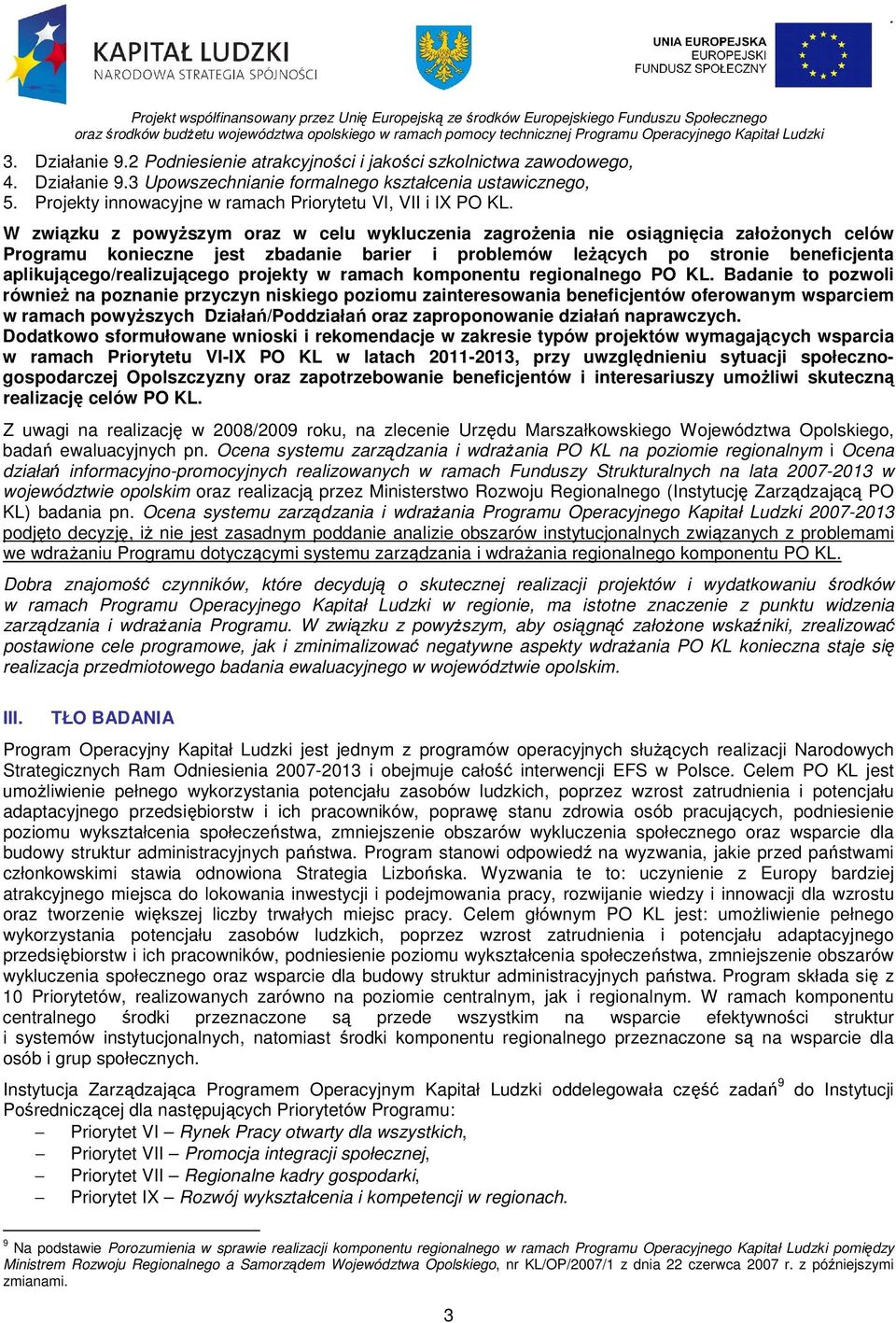 W związku z powyŝszym oraz w celu wykluczenia zagroŝenia nie osiągnięcia załoŝonych celów Programu konieczne jest zbadanie barier i problemów leŝących po stronie beneficjenta