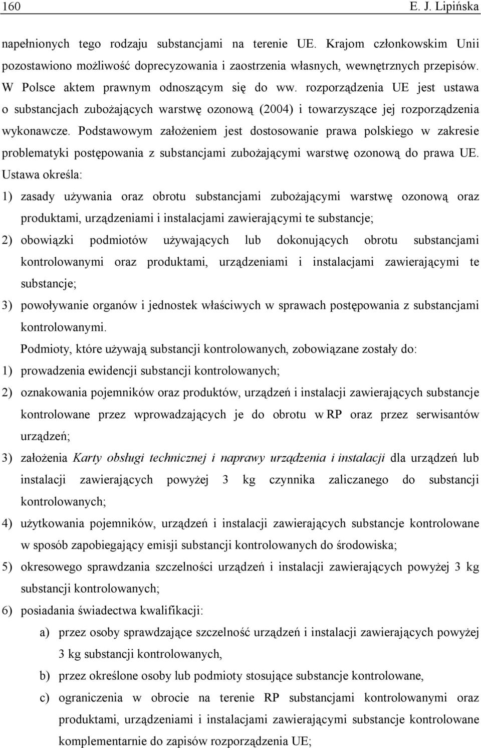 Podstawowym założeniem jest dostosowanie prawa polskiego w zakresie problematyki postępowania z substancjami zubożającymi warstwę ozonową do prawa UE.