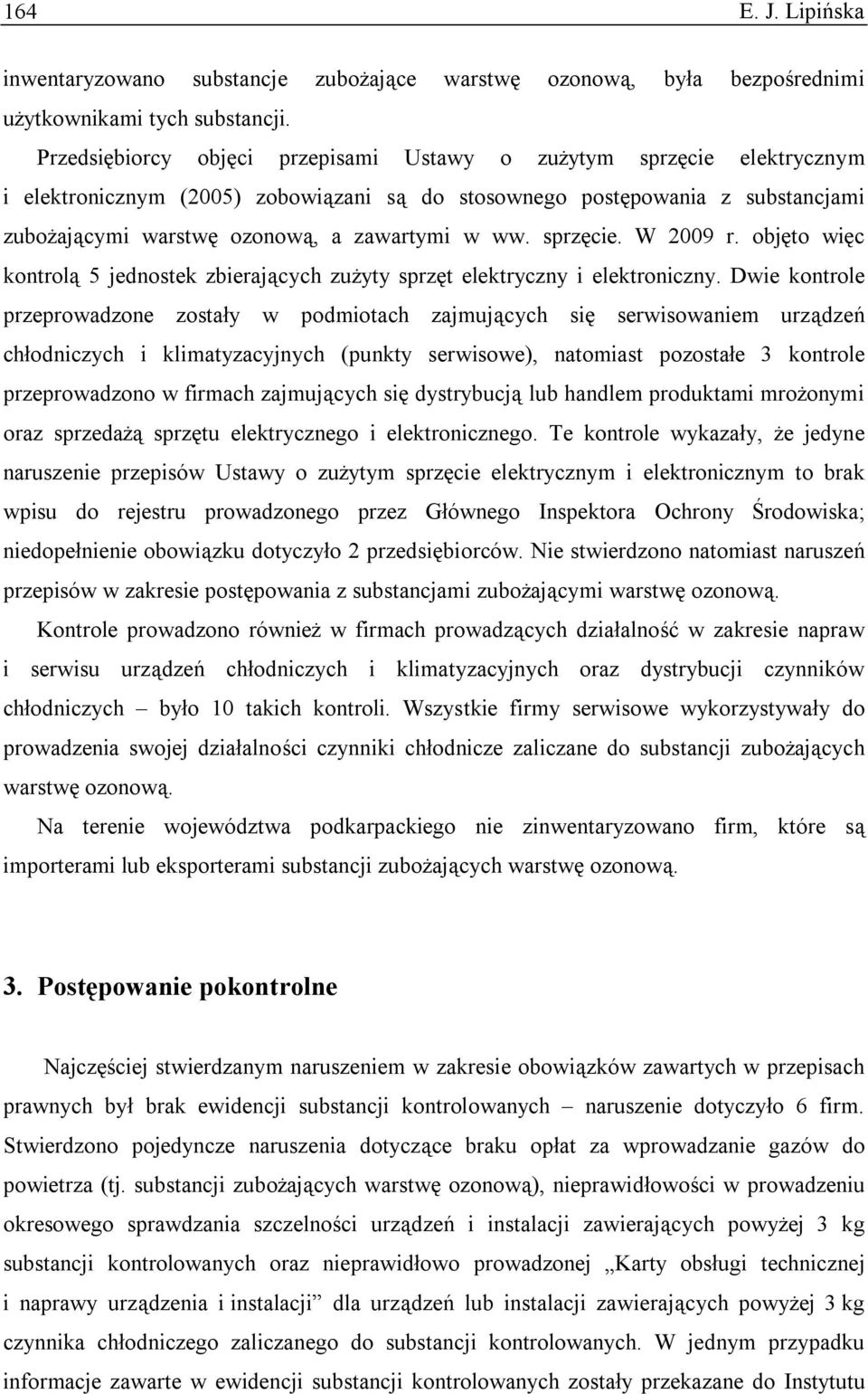 sprzęcie. W 2009 r. objęto więc kontrolą 5 jednostek zbierających zużyty sprzęt elektryczny i elektroniczny.